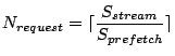 $\displaystyle N_{request} = \lceil \frac{S_{stream}}{S_{prefetch}} \rceil$