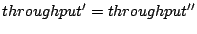 $\displaystyle throughput' = throughput''$