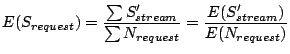 $\displaystyle E(S_{request}) = \frac{\sum S'_{stream}}{\sum N_{request}} = \frac{E(S'_{stream})}{E(N_{request})}$