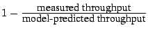 $ 1 - \frac{\mbox{measured throughput}}{\mbox{model-predicted throughput}}$