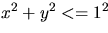 $x^2 +y^2 <=1^2$