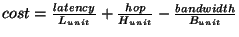 $ cost = \frac{latency}{L_{unit}} + \frac{hop}{H_{unit}} - \frac{bandwidth}{B_{unit}}$